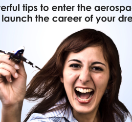 10 powerful tips to enter the aerospace field and launch the career of your dreams